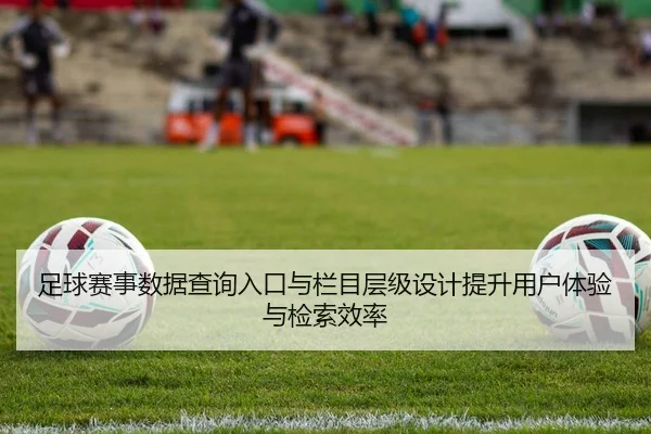 足球赛事数据查询入口与栏目层级设计提升用户体验与检索效率