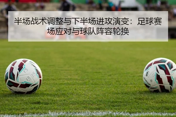 半场战术调整与下半场进攻演变：足球赛场应对与球队阵容轮换